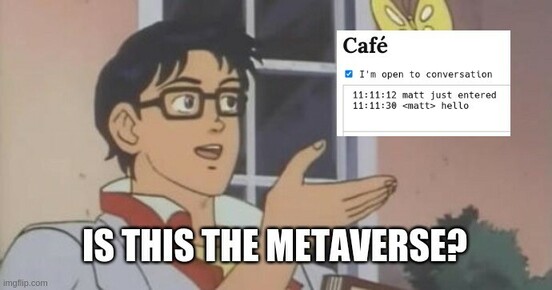 A meme, wherein we look at the new chat feature and ask, "Is this... the metaverse?"